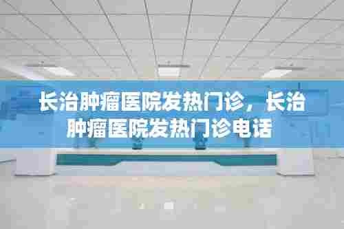 长治肿瘤医院发热门诊,长治肿瘤医院发热门诊电话
