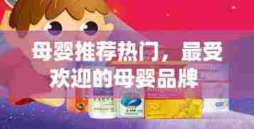 母婴推荐热门,最受欢迎的母婴品牌