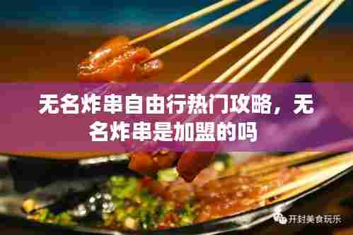 无名炸串自由行热门攻略,无名炸串是加盟的吗