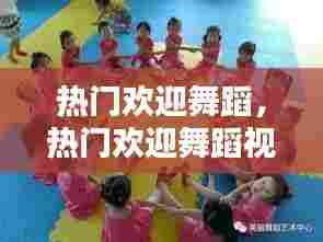 热门欢迎舞蹈，热门欢迎舞蹈视频 