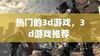 热门的3d游戏,3d游戏推荐
