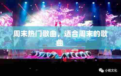 周末热门歌曲，适合周末的歌曲 