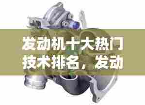 发动机十大热门技术排名，发动机十大热门技术排名 