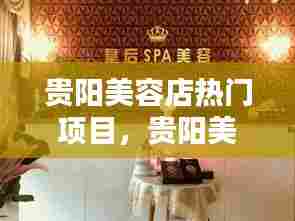 贵阳美容店热门项目,贵阳美容院排名大全