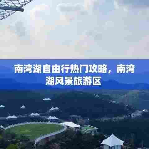 南湾湖自由行热门攻略，南湾湖风景旅游区 