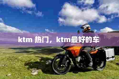 ktm 热门，ktm最好的车 