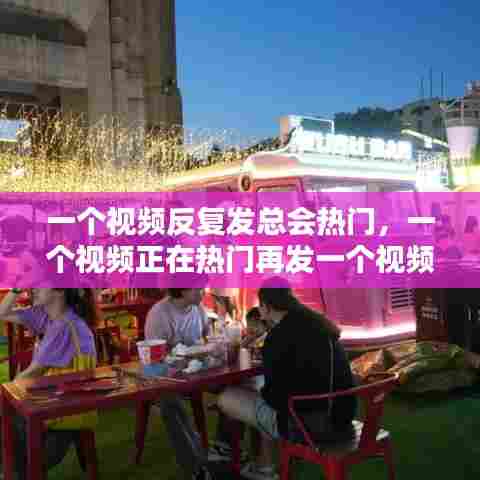 一个视频反复发总会热门,一个视频正在热门再发一个视频会不会就掉热门了