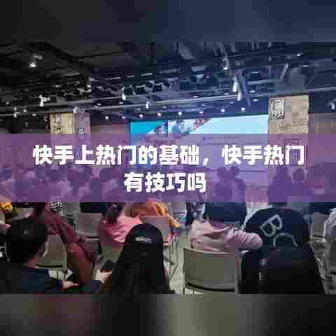 快手上热门的基础,快手热门有技巧吗