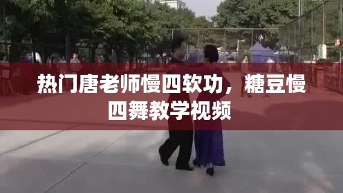 热门唐老师慢四软功，糖豆慢四舞教学视频 