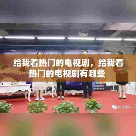 给我看热门的电视剧，给我看热门的电视剧有哪些 