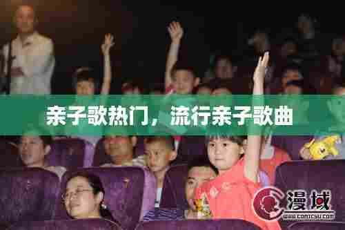 亲子歌热门,流行亲子歌曲