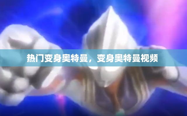 热门变身奥特曼,变身奥特曼视频