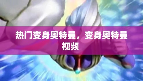 热门变身奥特曼,变身奥特曼视频