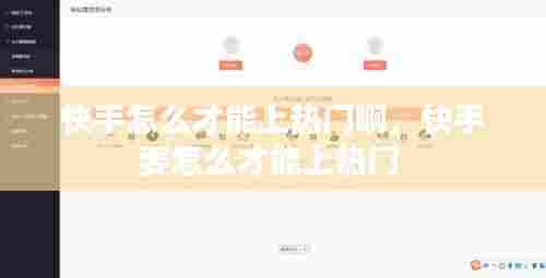 快手怎么才能上热门啊,快手要怎么才能上热门