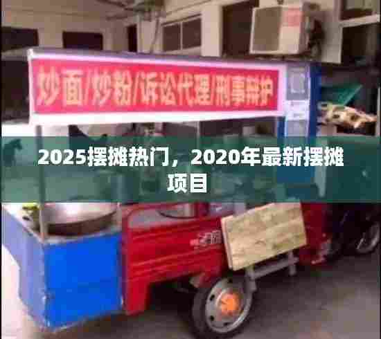 2025摆摊热门,2020年最新摆摊项目