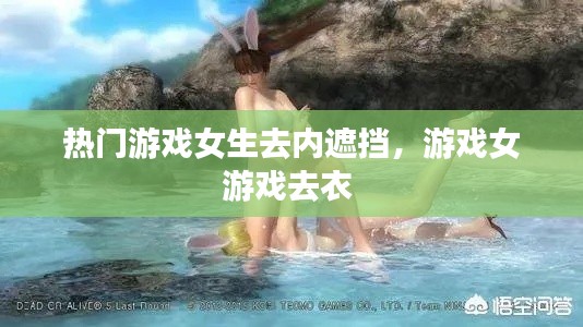 热门游戏女生去内遮挡，游戏女游戏去衣 