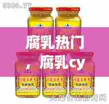 腐乳热门，腐乳cy 