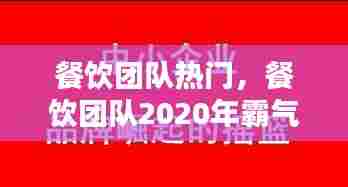 餐饮团队热门，餐饮团队2020年霸气口号 