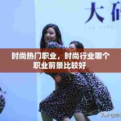 时尚热门职业，时尚行业哪个职业前景比较好 