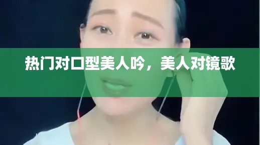 热门对口型美人吟，美人对镜歌 