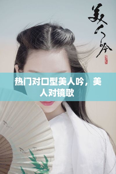热门对口型美人吟,美人对镜歌