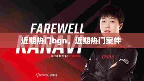 近期热门bgn,近期热门案件