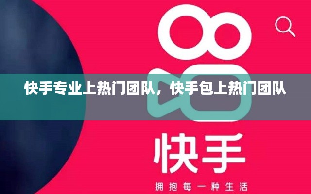 快手专业上热门团队,快手包上热门团队