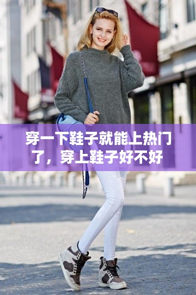 穿一下鞋子就能上热门了，穿上鞋子好不好 