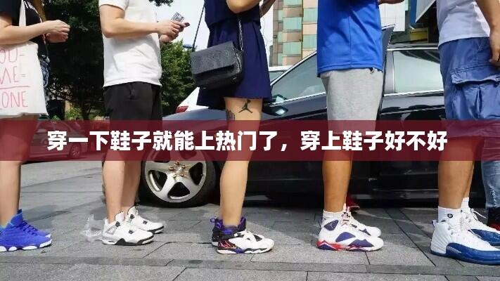 穿一下鞋子就能上热门了,穿上鞋子好不好