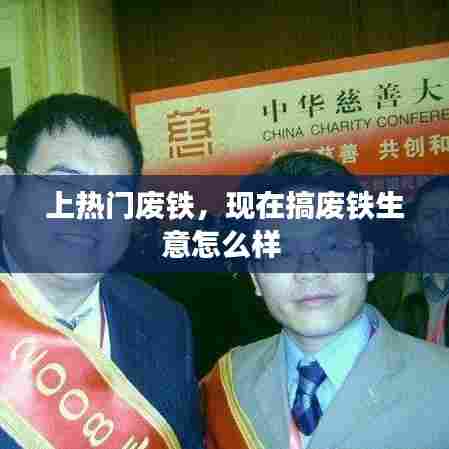 上热门废铁,现在搞废铁生意怎么样