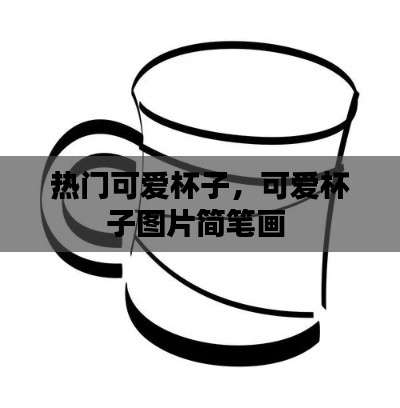 热门可爱杯子,可爱杯子图片简笔画