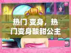 热门 变身，热门变身酸甜公主 