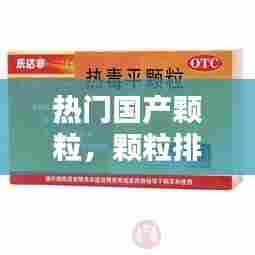 热门国产颗粒,颗粒排行榜