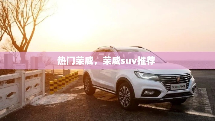热门荣威,荣威suv推荐