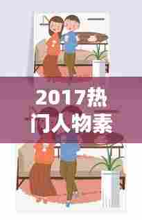 2017热门人物素材，2021最热人物素材 