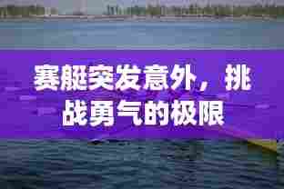 赛艇突发意外，挑战勇气的极限