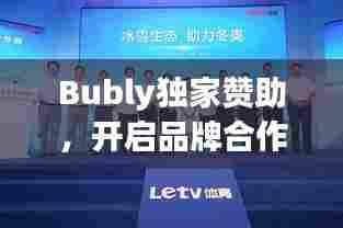 Bubly独家赞助，开启品牌合作新时代典范
