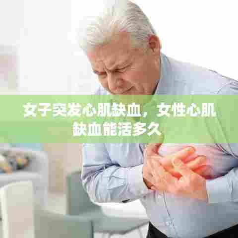 女子突发心肌缺血,女性心肌缺血能活多久
