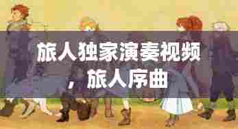 旅人独家演奏视频，旅人序曲 