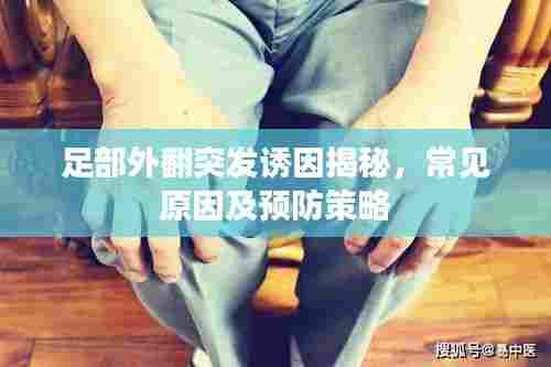 足部外翻突发诱因揭秘，常见原因及预防策略