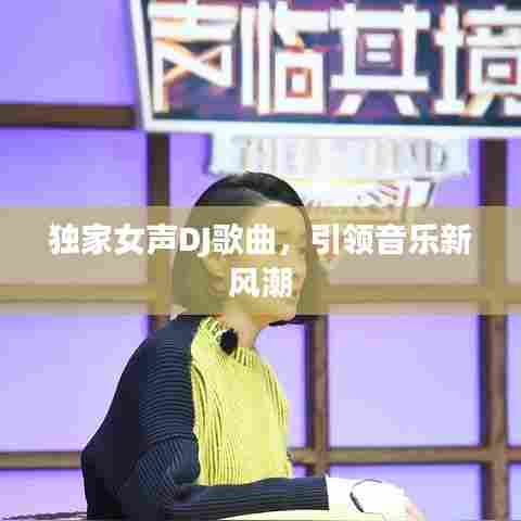 独家女声DJ歌曲,引领音乐新风潮