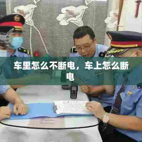 车里怎么不断电，车上怎么断电 