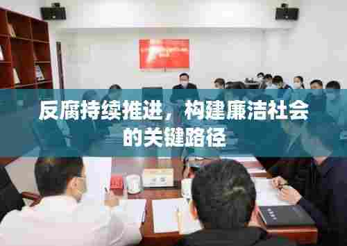 反腐持续推进，构建廉洁社会的关键路径