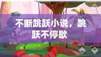 不断跳跃小说，跳跃不停歇 