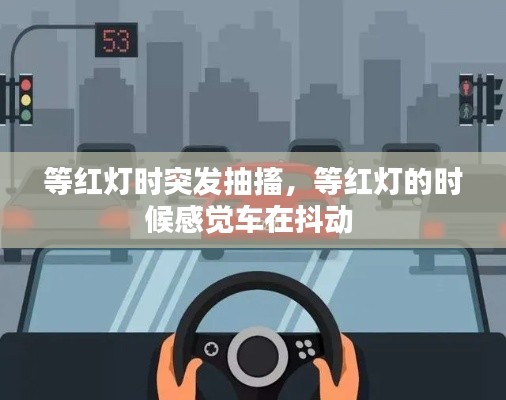 等红灯时突发抽搐,等红灯的时候感觉车在抖动