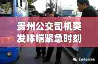 贵州公交司机突发哮喘紧急时刻展现人性大考验