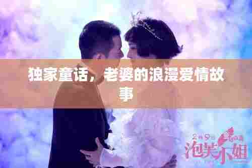 独家童话，老婆的浪漫爱情故事