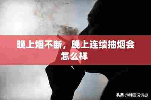 晚上烟不断,晚上连续抽烟会怎么样