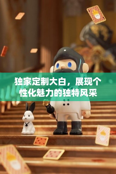 独家定制大白，展现个性化魅力的独特风采
