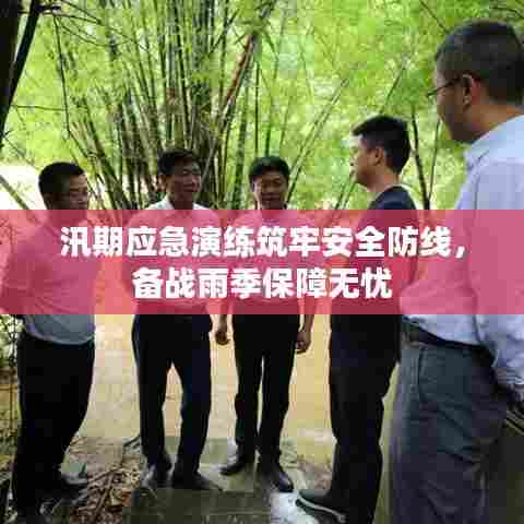 汛期应急演练筑牢安全防线,备战雨季保障无忧